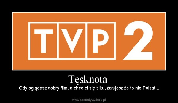Tęsknota  – Gdy oglądasz dobry film, a chce ci się siku, żałujesz że to nie Polsat... 