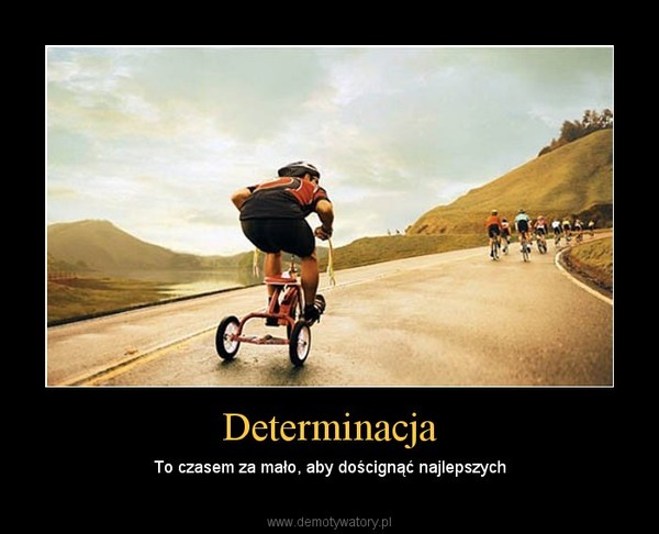 Determinacja – To czasem za mało, aby doścignąć najlepszych 