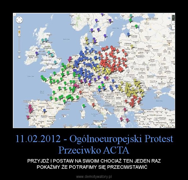 11.02.2012 - Ogólnoeuropejski Protest Przeciwko ACTA – PRZYJDŹ I POSTAW NA SWOIM CHOCIAŻ TEN JEDEN RAZPOKAŻMY ŻE POTRAFIMY SIĘ PRZECIWSTAWIĆ    