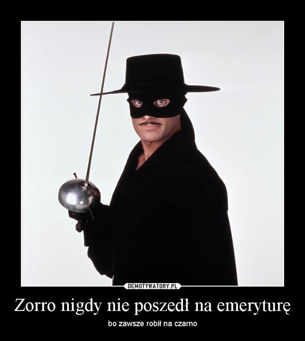 Zorro nigdy nie poszedł na emeryturę – bo zawsze robił na czarno 