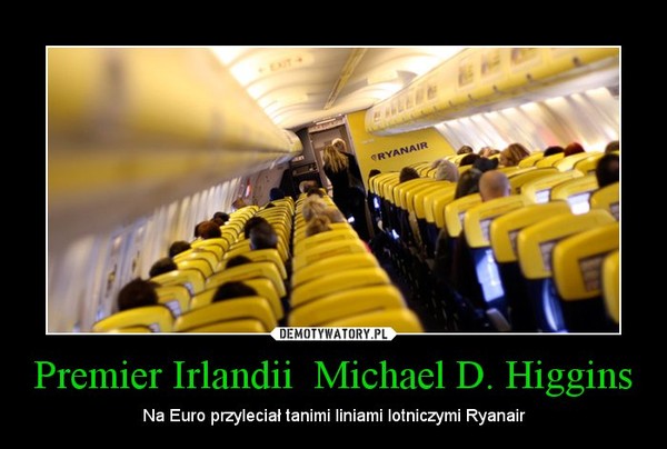 Premier Irlandii  Michael D. Higgins – Na Euro przyleciał tanimi liniami lotniczymi Ryanair 