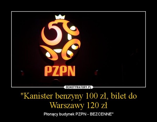 "Kanister benzyny 100 zł, bilet do Warszawy 120 zł – Płonący budynek PZPN - BEZCENNE" 