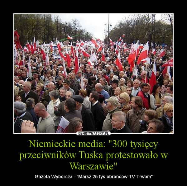 Niemieckie media: "300 tysięcy przeciwników Tuska protestowało w Warszawie" – Gazeta Wyborcza - "Marsz 25 tys obrońców TV Trwam" 