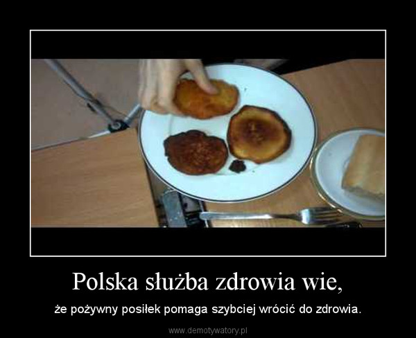 Polska służba zdrowia wie, – że pożywny posiłek pomaga szybciej wrócić do zdrowia. 
