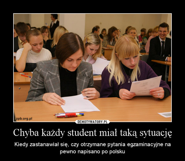 Chyba każdy student miał taką sytuację – Kiedy zastanawiał się, czy otrzymane pytania egzaminacyjne na pewno napisano po polsku 