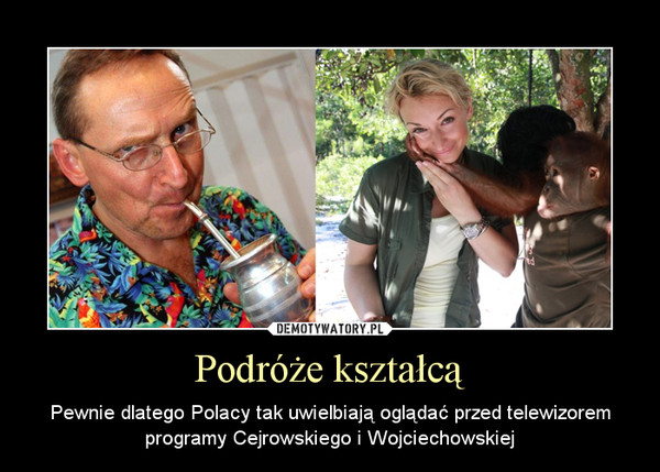 Podróże kształcą – Pewnie dlatego Polacy tak uwielbiają oglądać przed telewizorem programy Cejrowskiego i Wojciechowskiej 