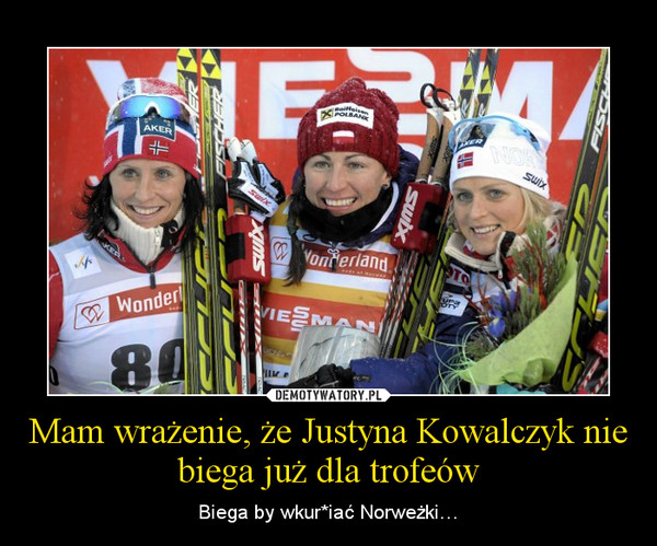 Mam wrażenie, że Justyna Kowalczyk nie biega już dla trofeów