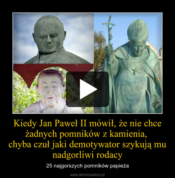 Kiedy Jan Paweł II mówił, że nie chce żadnych pomników z kamienia, chyba czuł jaki demotywator szykują mu nadgorliwi rodacy – 25 najgorszych pomników papieża 