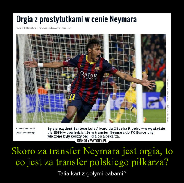Skoro za transfer Neymara jest orgia, to co jest za transfer polskiego piłkarza? – Talia kart z gołymi babami? 