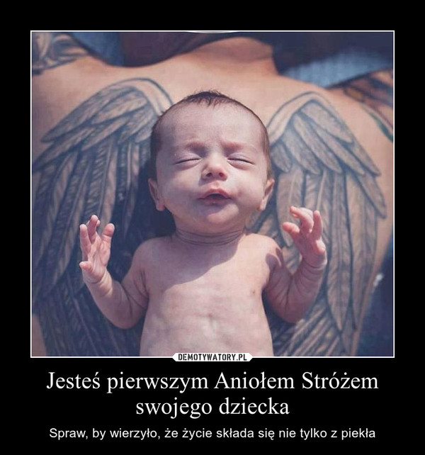 Jesteś pierwszym Aniołem Stróżem swojego dziecka – Spraw, by wierzyło, że życie składa się nie tylko z piekła 