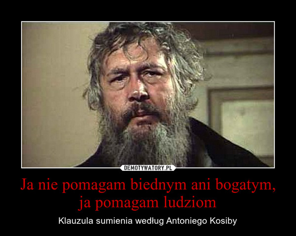 Ja nie pomagam biednym ani bogatym, ja pomagam ludziom – Klauzula sumienia według Antoniego Kosiby 