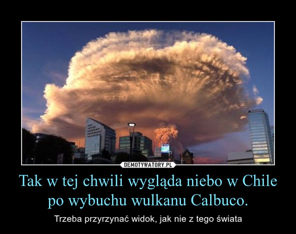 Tak w tej chwili wygląda niebo w Chile po wybuchu wulkanu Calbuco.