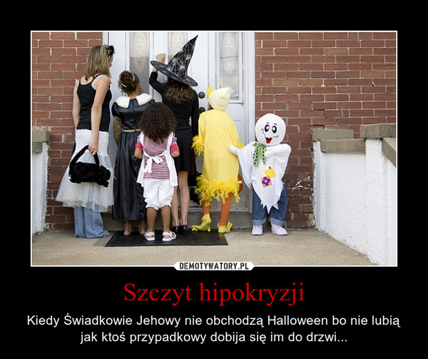 Szczyt hipokryzji – Kiedy Świadkowie Jehowy nie obchodzą Halloween bo nie lubią jak ktoś przypadkowy dobija się im do drzwi... 