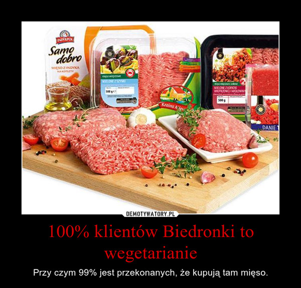 100% klientów Biedronki to wegetarianie – Przy czym 99% jest przekonanych, że kupują tam mięso. 