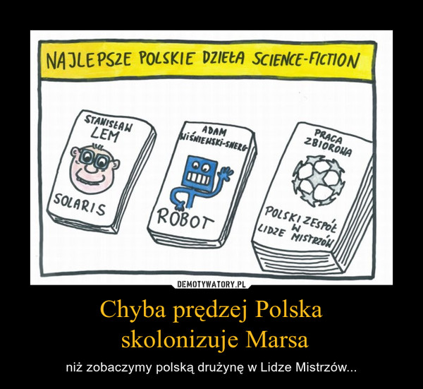Chyba prędzej Polska skolonizuje Marsa – niż zobaczymy polską drużynę w Lidze Mistrzów... 