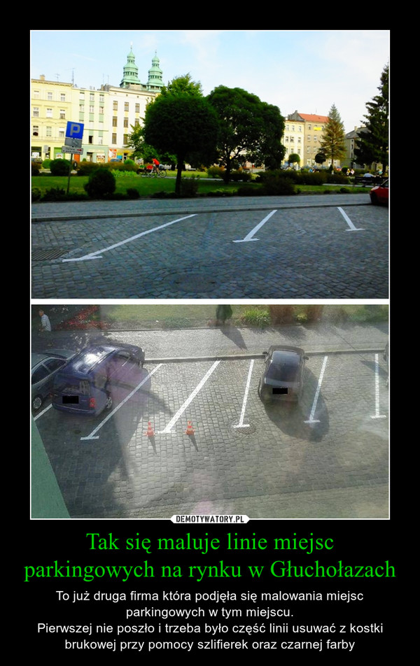 Tak się maluje linie miejsc parkingowych na rynku w Głuchołazach – To już druga firma która podjęła się malowania miejsc parkingowych w tym miejscu.Pierwszej nie poszło i trzeba było część linii usuwać z kostki brukowej przy pomocy szlifierek oraz czarnej farby 