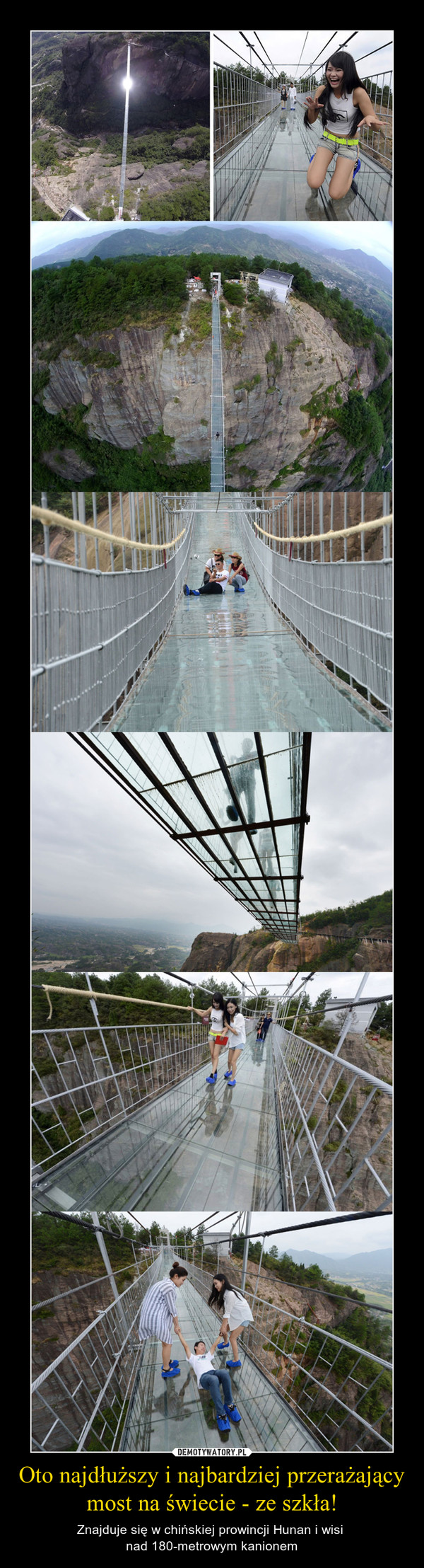 Oto najdłuższy i najbardziej przerażający most na świecie - ze szkła! – Znajduje się w chińskiej prowincji Hunan i wisi nad 180-metrowym kanionem 