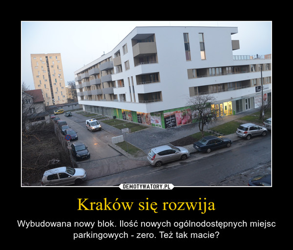 Kraków się rozwija – Wybudowana nowy blok. Ilość nowych ogólnodostępnych miejsc parkingowych - zero. Też tak macie? 