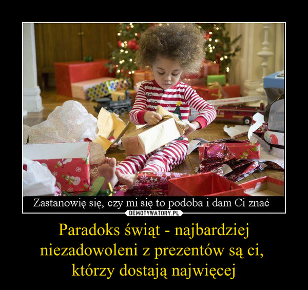 Paradoks świąt - najbardziej niezadowoleni z prezentów są ci, 
którzy dostają najwięcej