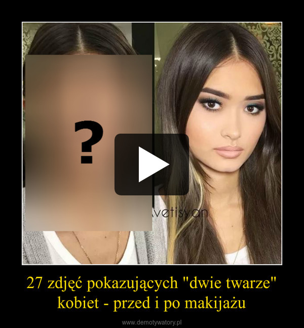 27 zdjęć pokazujących "dwie twarze" kobiet - przed i po makijażu –  