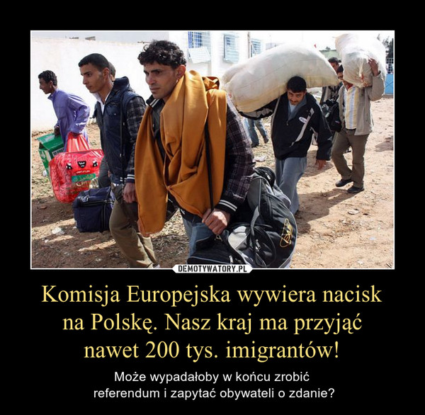 Komisja Europejska wywiera nacisk na Polskę. Nasz kraj ma przyjąć nawet 200 tys. imigrantów! – Może wypadałoby w końcu zrobić referendum i zapytać obywateli o zdanie? 