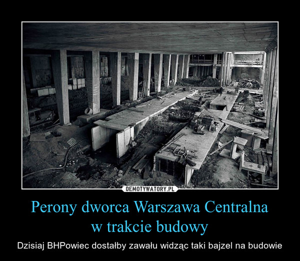 Perony dworca Warszawa Centralnaw trakcie budowy – Dzisiaj BHPowiec dostałby zawału widząc taki bajzel na budowie 