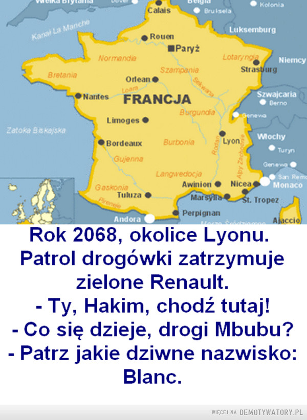 Czas płynie szybko –  Rok 2068, okolice Lyonu.Patrol drogówki zatrzymujezielone Renault.Ty, Hakim, chodź tutaj!Co się dzieje, drogi Mbubu?Patrz jakie dziwne nazwisko:Blanc.