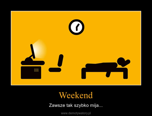 Weekend – Zawsze tak szybko mija... 