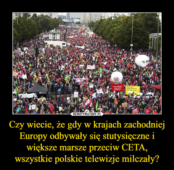 Czy wiecie, że gdy w krajach zachodniej Europy odbywały się stutysięczne i większe marsze przeciw CETA, wszystkie polskie telewizje milczały? –  