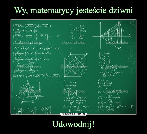 Wy, matematycy jesteście dziwni Udowodnij!