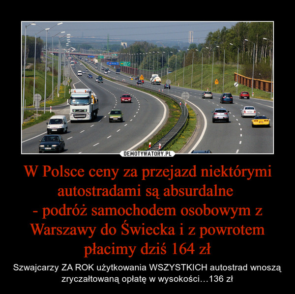 W Polsce ceny za przejazd niektórymi autostradami są absurdalne 
- podróż samochodem osobowym z Warszawy do Świecka i z powrotem płacimy dziś 164 zł