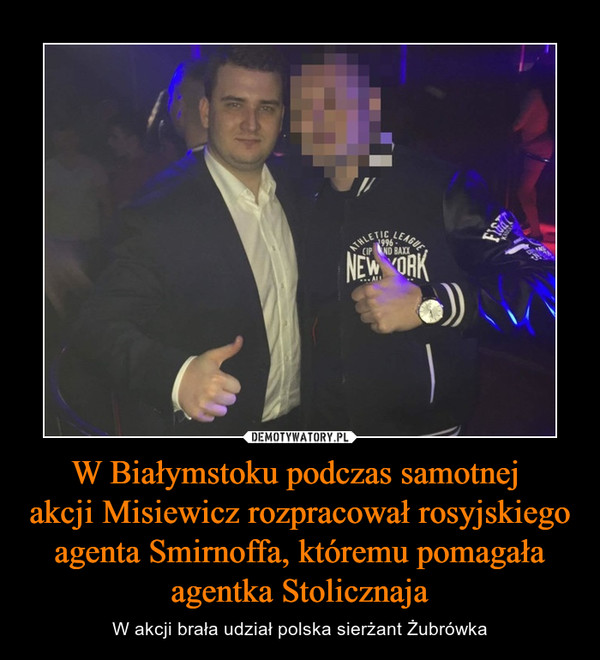 W Białymstoku podczas samotnej akcji Misiewicz rozpracował rosyjskiego agenta Smirnoffa, któremu pomagała agentka Stolicznaja – W akcji brała udział polska sierżant Żubrówka 