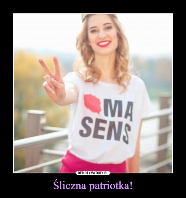 Śliczna patriotka! –  polska ma sens