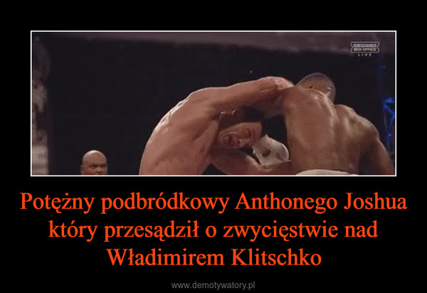 Potężny podbródkowy Anthonego Joshua który przesądził o zwycięstwie nad Władimirem Klitschko –  