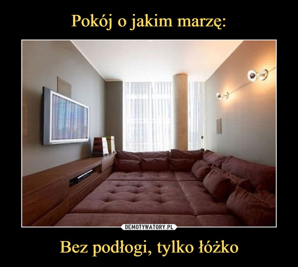 Bez podłogi, tylko łóżko –  