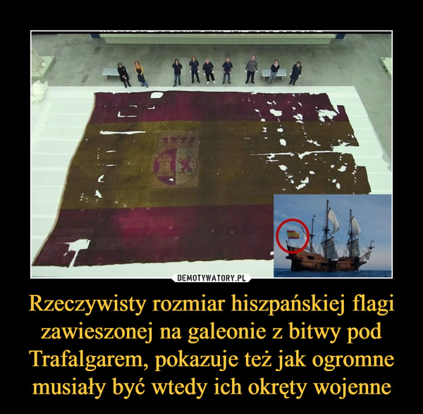 Rzeczywisty rozmiar hiszpańskiej flagi zawieszonej na galeonie z bitwy pod Trafalgarem, pokazuje też jak ogromne musiały być wtedy ich okręty wojenne