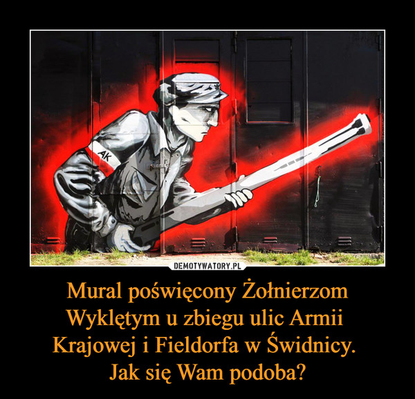 Mural poświęcony Żołnierzom Wyklętym u zbiegu ulic Armii Krajowej i Fieldorfa w Świdnicy. Jak się Wam podoba? –  
