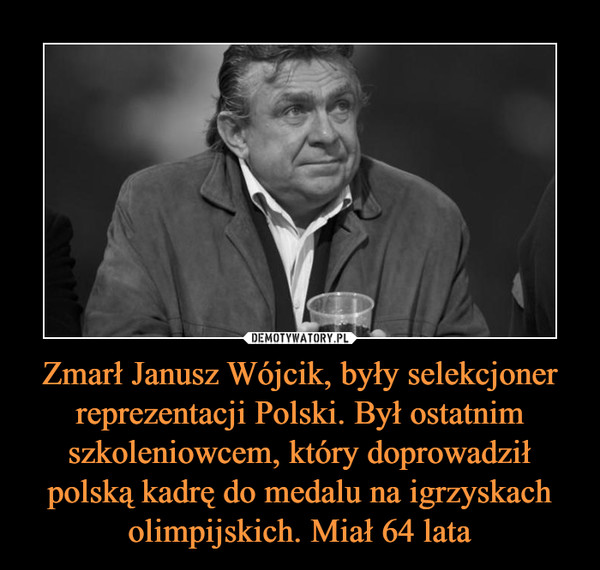 Zmarł Janusz Wójcik, były selekcjoner reprezentacji Polski. Był ostatnim szkoleniowcem, który doprowadził polską kadrę do medalu na igrzyskach olimpijskich. Miał 64 lata –  