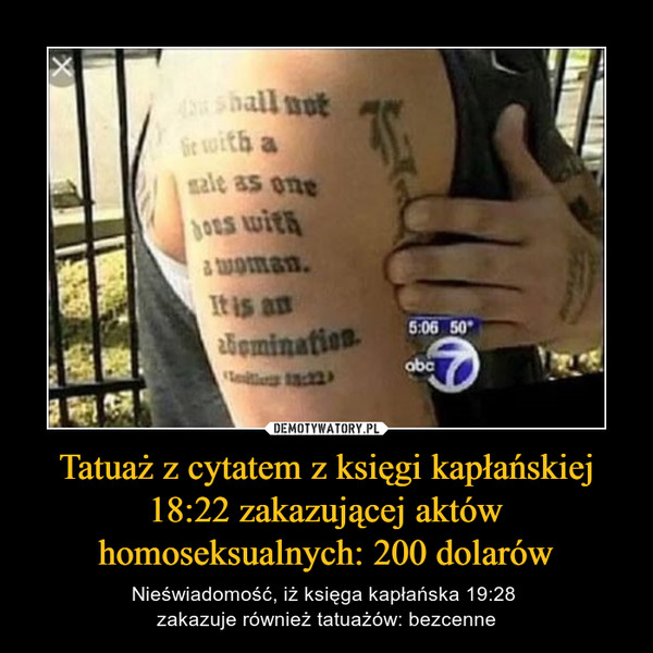 Tatuaż z cytatem z księgi kapłańskiej 18:22 zakazującej aktów homoseksualnych: 200 dolarów – Nieświadomość, iż księga kapłańska 19:28 zakazuje również tatuażów: bezcenne 