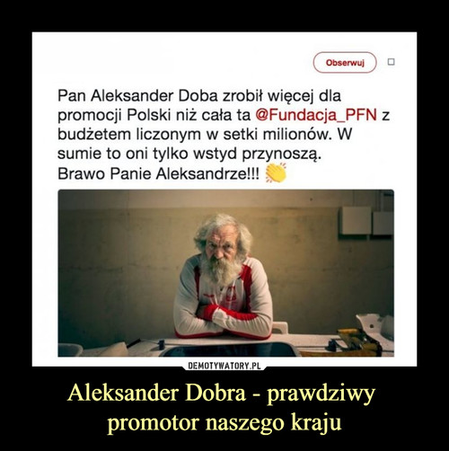 Aleksander Dobra - prawdziwy 
promotor naszego kraju