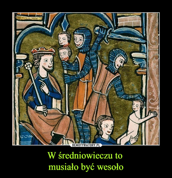 W średniowieczu to musiało być wesoło –  