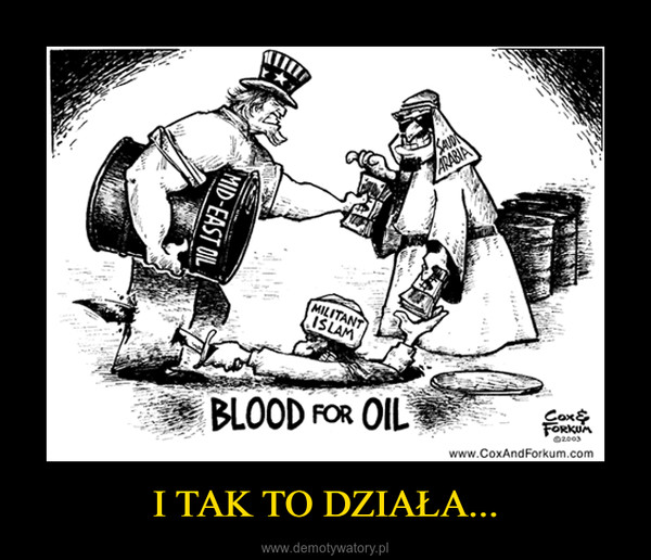 I TAK TO DZIAŁA... –  Blood for oil