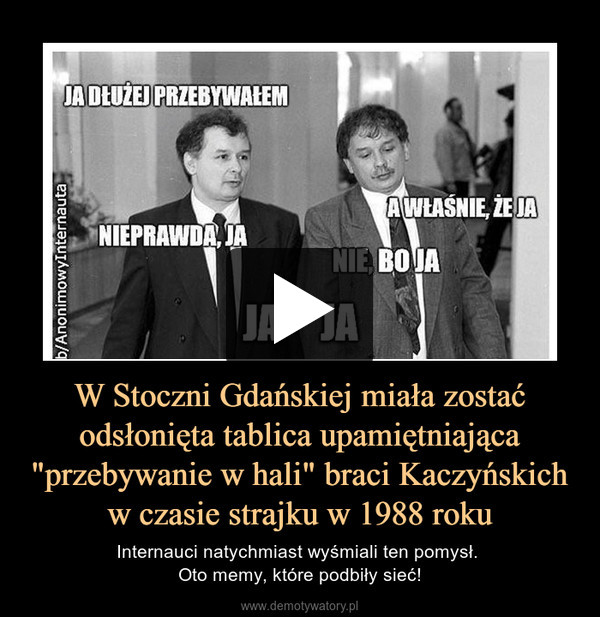 W Stoczni Gdańskiej miała zostać odsłonięta tablica upamiętniająca "przebywanie w hali" braci Kaczyńskich w czasie strajku w 1988 roku – Internauci natychmiast wyśmiali ten pomysł. Oto memy, które podbiły sieć! 