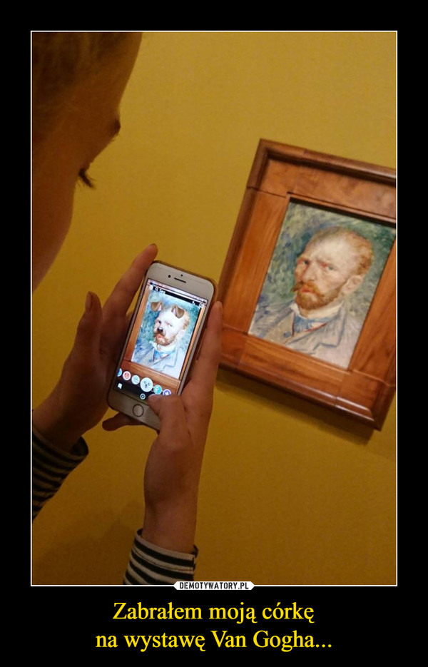 Zabrałem moją córkę
na wystawę Van Gogha...