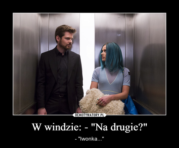 W windzie: - "Na drugie?" – - "Iwonka..." 