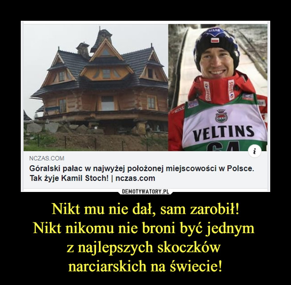 Nikt mu nie dał, sam zarobił!Nikt nikomu nie broni być jednym z najlepszych skoczków narciarskich na świecie! –  Góralski pałac w najwyżej położonej miejscowości w Polsce. Tak żyje Kamil Stoch!