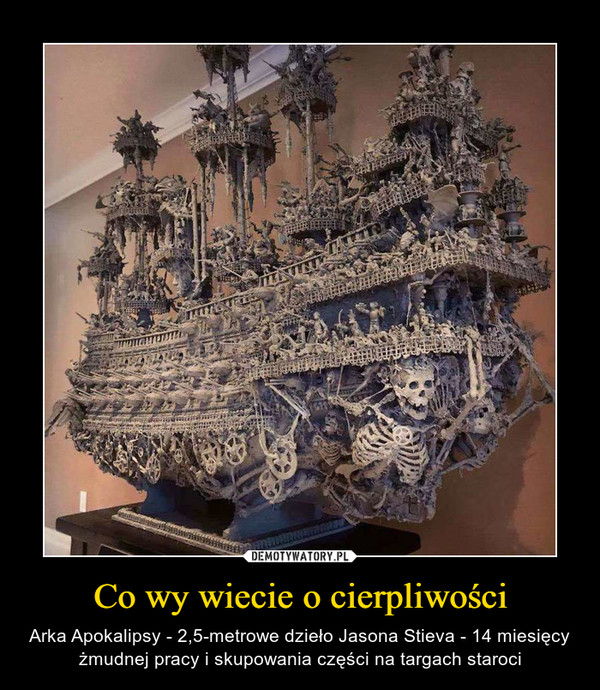 Co wy wiecie o cierpliwości – Arka Apokalipsy - 2,5-metrowe dzieło Jasona Stieva - 14 miesięcy żmudnej pracy i skupowania części na targach staroci 