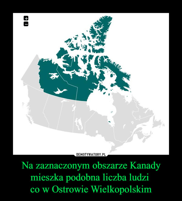 Na zaznaczonym obszarze Kanady mieszka podobna liczba ludzi co w Ostrowie Wielkopolskim –  