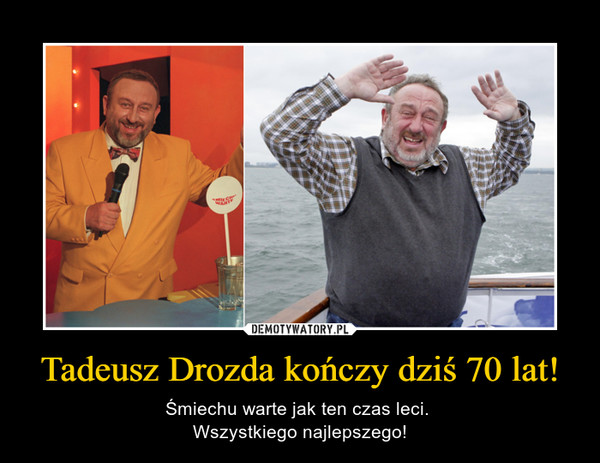 Tadeusz Drozda kończy dziś 70 lat!