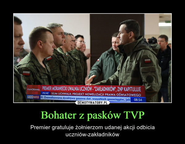 Bohater z pasków TVP – Premier gratuluje żołnierzom udanej akcji odbicia uczniów-zakładników 
